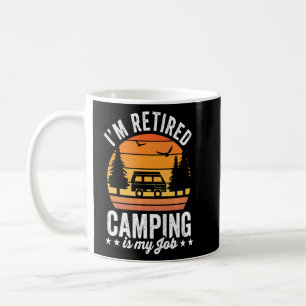 I'm Retired Going Camping Is My Job Camping Retire Coffee Mug