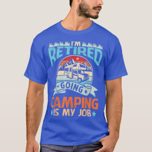 I'm Retired Going Camping Is My Job Happy Day Me Y T-Shirt