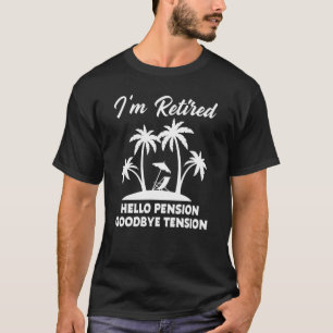 I'm Retired Goodbye Tension Hello Pension 1 T-Shirt