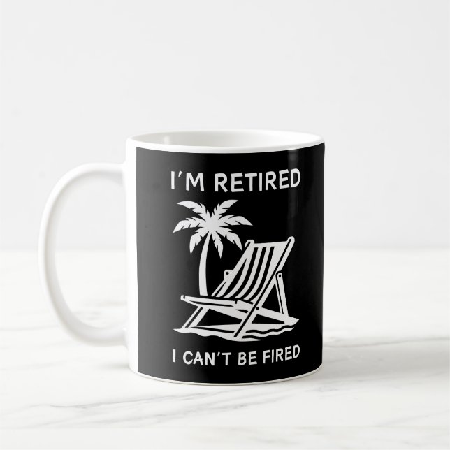 I'm Retired I Can't Be Fired | Retirement Quotes Coffee Mug (Left)