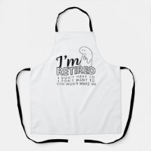 I'm Retired I don't want/ don't have to Apron