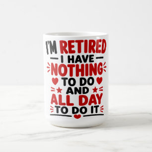 I'm Retired I have nothing to do And All Day To Do Coffee Mug