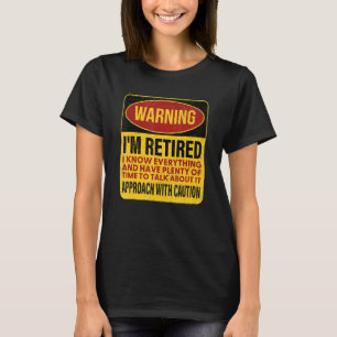I'm Retired I Know Everything, Retirement Warning T-Shirt