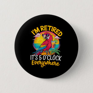 I'm Retired It's 5 O'clock Everywhere  6 Cm Round Badge