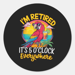 I'm Retired It's 5 O'clock Everywhere  Classic Round Sticker