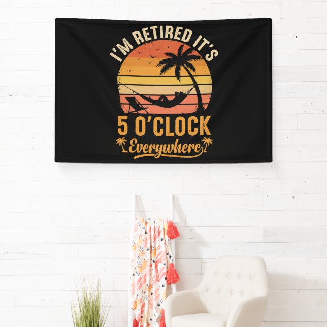 I'm Retired It's 5 O'clock Everywhere Funny Banner (Insitu)