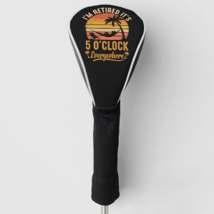 I'm Retired It's 5 O'clock Everywhere Funny Golf Head Cover