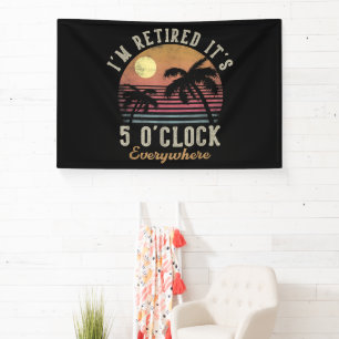I'm Retired It's 5 O'Clock Everywhere Funny Retire Banner