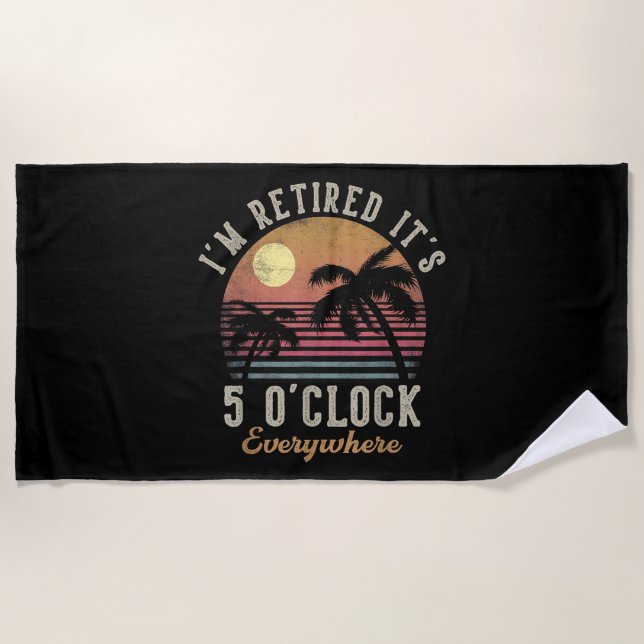 I'm Retired It's 5 O'Clock Everywhere Funny Retire Beach Towel (Front)