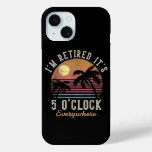 I'm Retired It's 5 O'Clock Everywhere Funny Retire iPhone 15 Case
