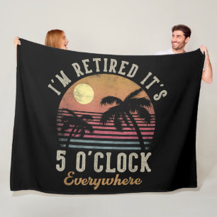 I'm Retired It's 5 O'Clock Everywhere Funny Retire Fleece Blanket