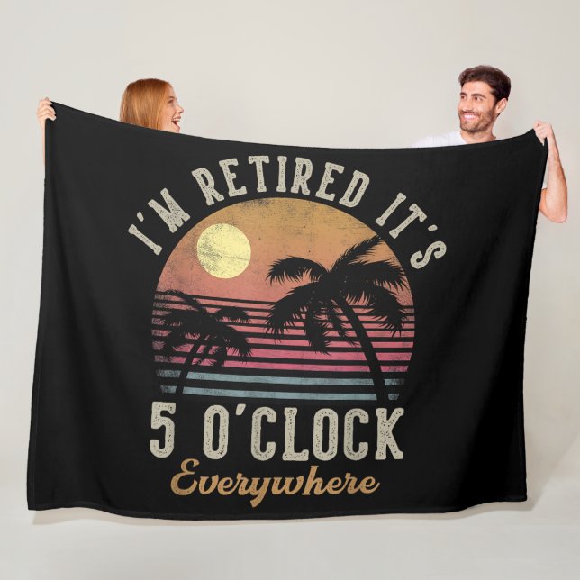 I'm Retired It's 5 O'Clock Everywhere Funny Retire Fleece Blanket (In Situ)