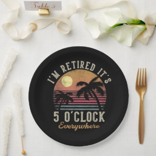 I'm Retired It's 5 O'Clock Everywhere Funny Retire Paper Plate