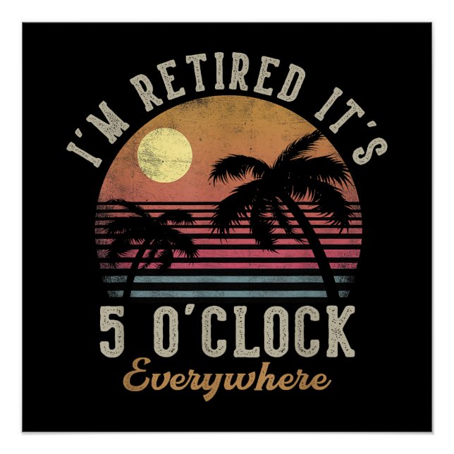 I'm Retired It's 5 O'Clock Everywhere Funny Retire Poster (Front)