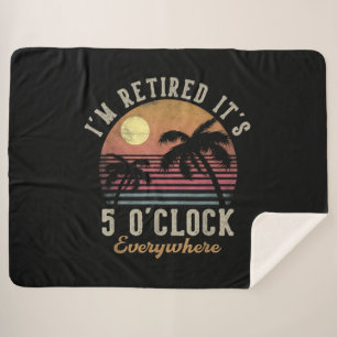 I'm Retired It's 5 O'Clock Everywhere Funny Retire Sherpa Blanket