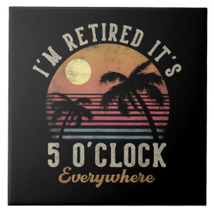 I'm Retired It's 5 O'Clock Everywhere Funny Retire Tile