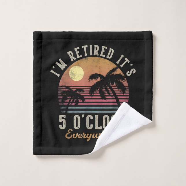 I'm Retired It's 5 O'Clock Everywhere Funny Retire Wash Cloth (Wash Cloth)