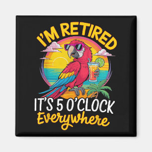 I'm Retired It's 5 O'clock Everywhere Magnet
