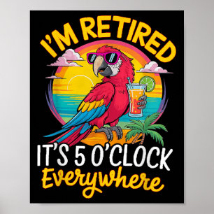 I'm Retired It's 5 O'clock Everywhere  Poster