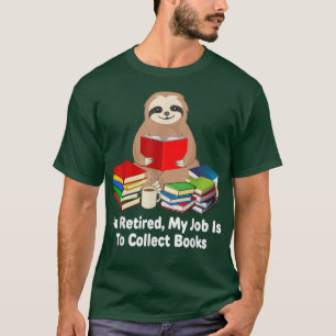 I'm Retired My Job Is To Collect Books Funny T-Shirt