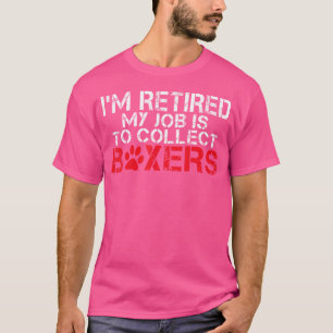 Im Retired My Job Is To Collect Boxers Dog T-Shirt