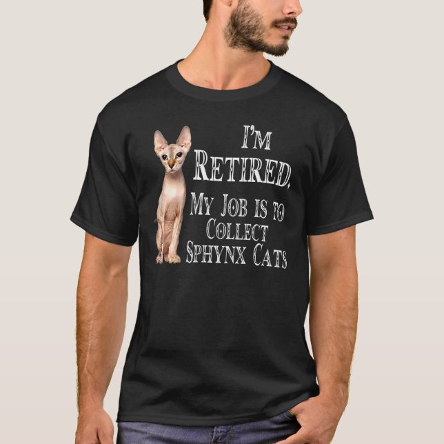 I'm Retired My Job Is To Collect Sphynx Cats Funny T-Shirt (Front)