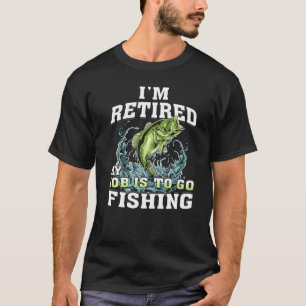 I'm Retired My Job Is To Go Fishing Funny Fishing T-Shirt
