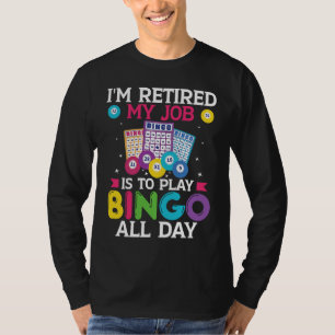 Im Retired My Job Is To Play Bingo All Day Bingo P T-Shirt
