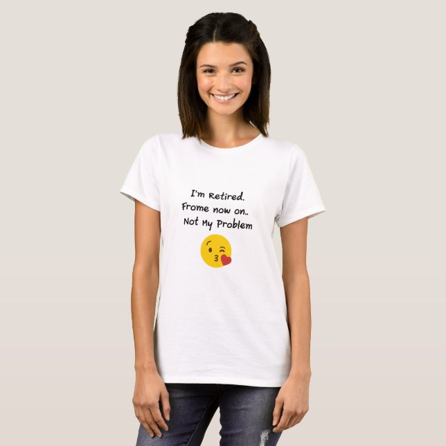 I'm Retired-Not My Problem Funny Gifts Retiremen T-Shirt (Front Full)