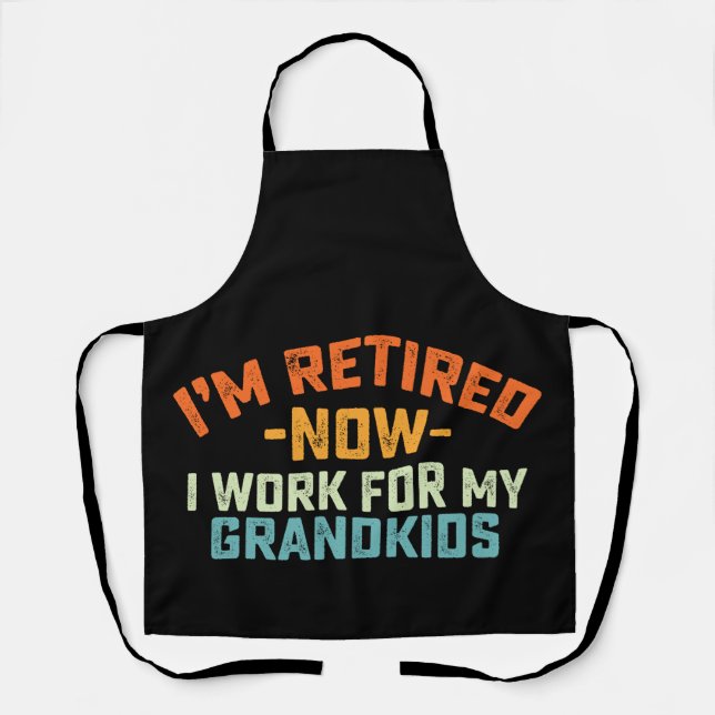 Im Retired Now I Work For My Grandkids Mothers Day Apron (Front)