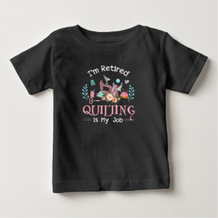 Im Retired Quilting Is My Job Baby T-Shirt