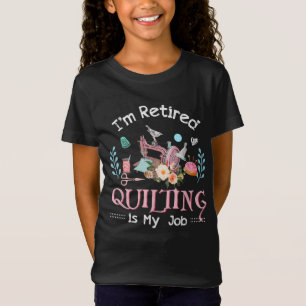 Im Retired Quilting Is My Job T-Shirt