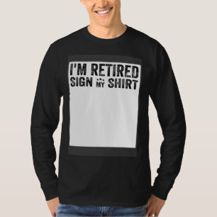 I'm Retired Sign My Shirt Men & Women Happy Retire