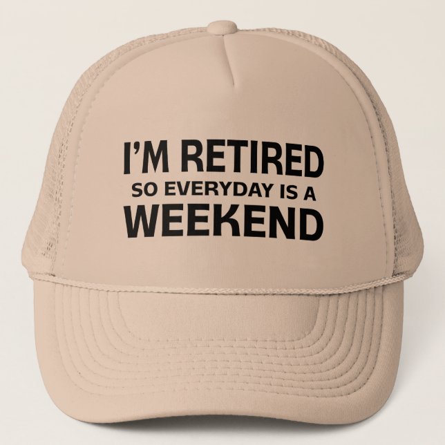 I'm Retired so Everyday is a Weekend! Trucker Hat (Front)