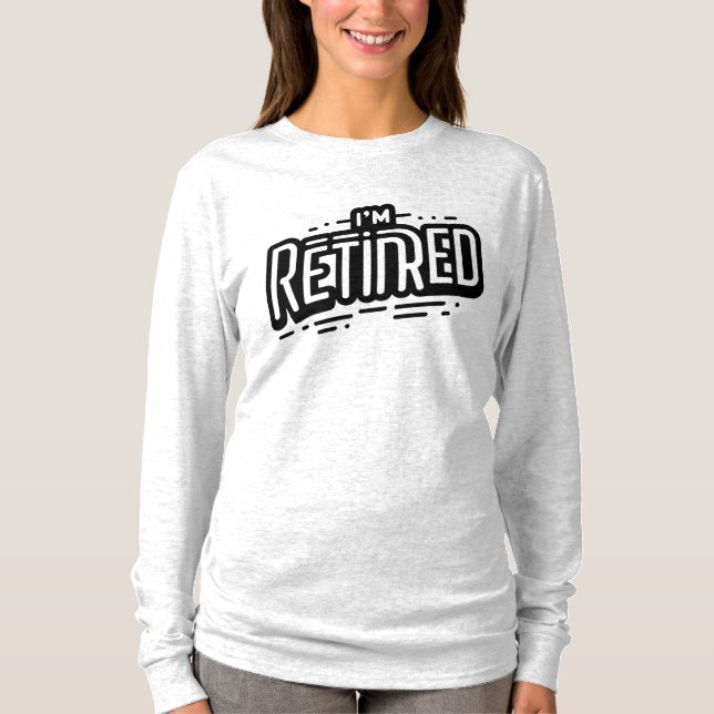 I'M RETIRED T-Shirt (Front)