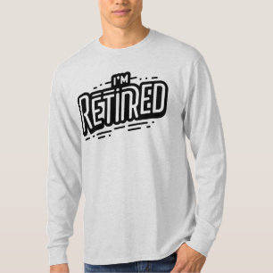 I'M RETIRED T-Shirt