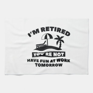I'm Retired Tea Towel
