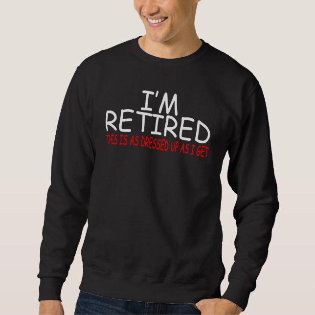 I'm Retired, This Is As Dressed Up As I Get - Funn Sweatshirt (Front)