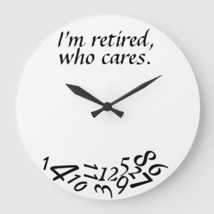 ~I'm Retired, Who Cares~ WALL CLOCK, CUSTOMIZE Large Clock