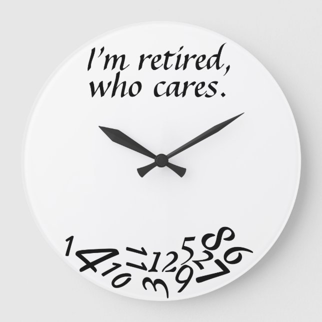 ~I'm Retired, Who Cares~ WALL CLOCK, CUSTOMIZE Large Clock (Front)