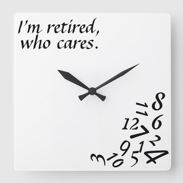 ~I'm Retired, Who Cares~ WALL CLOCK, CUSTOMIZE Square Wall Clock (Front)