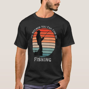 I'm Retired You Can Find Me Fishing T-Shirt