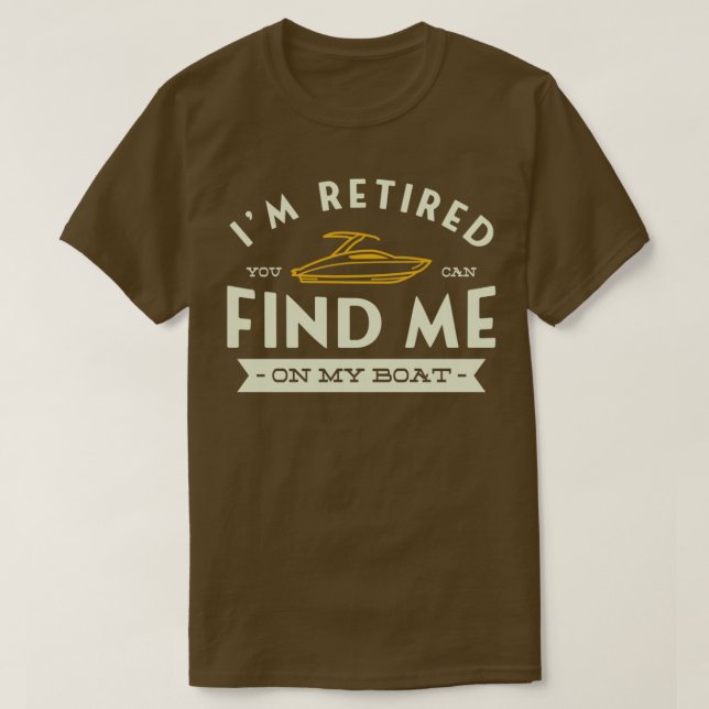 Im retired you can find me on my boat Boating Moto T-Shirt (Design Front)