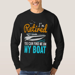 I'm Retired You Can Find Me On My Boat Funny Retir T-Shirt