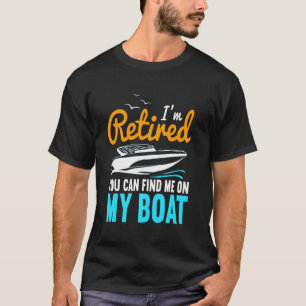 I'm Retired You Can Find Me On My Boat Funny Retir T-Shirt