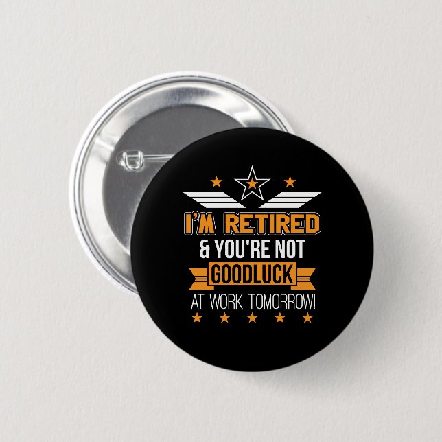 Im Retired Youre Not Good Luck Work Tomorrow 6 Cm Round Badge (Front & Back)