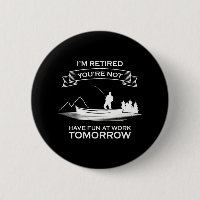 Im Retired Youre Not Have Fun At Work Fishing