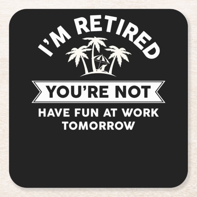 I'm Retired You're Not Have Fun At Work Tomorrow Square Paper Coaster (Front)