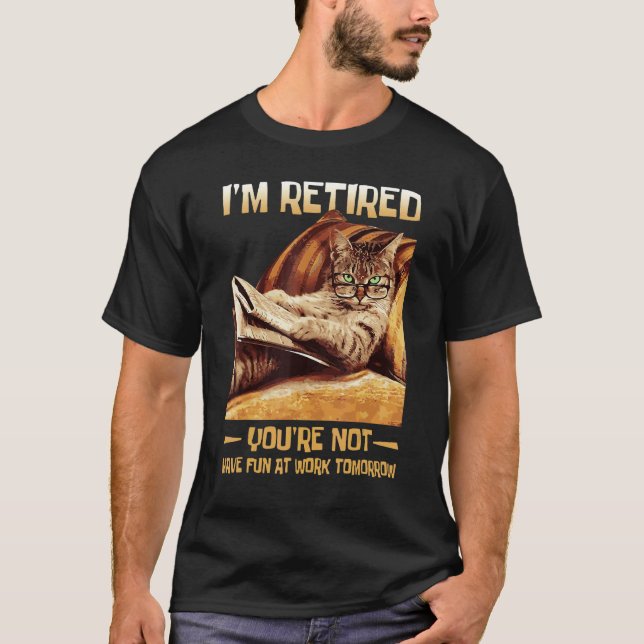 I'm Retired You're Not Have Fun At Work Tomorrow   T-Shirt (Front)
