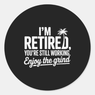 Im Retired Youre Still Working Funny Tees  Classic Round Sticker